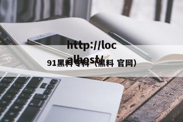 91黑料专科(黑料 官网)