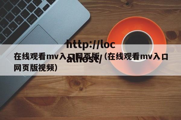 在线观看mv入口网页版(在线观看mv入口网页版视频)